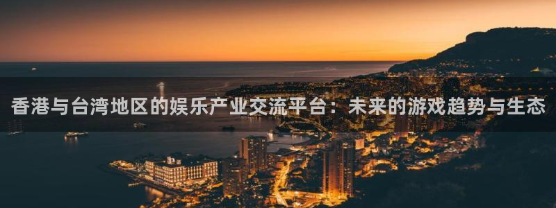 手机版鼎点娱乐客户端下载：香港与台湾地区的娱乐产业交流平台：