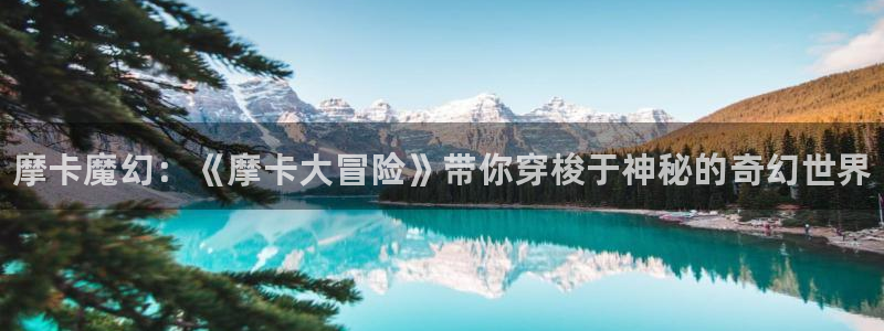 鼎点娱乐登陆：摩卡魔幻：《摩卡大冒险》带你穿梭于神秘的奇幻世