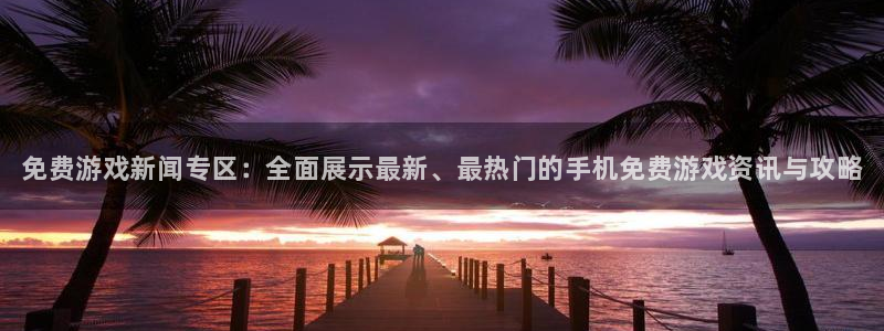 鼎点娱乐app下载地址：免费游戏新闻专区：全面展示最新、最热